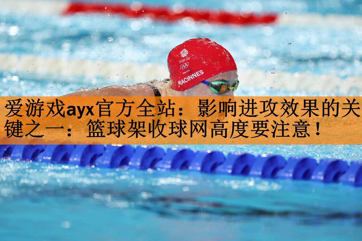 爱游戏ayx官方全站：影响进攻效果的关键之一：篮球架收球网高度要注意！